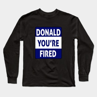 donald you're fired Long Sleeve T-Shirt